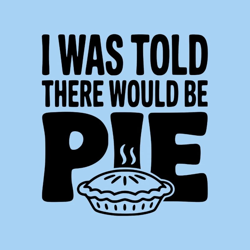 I Was Told There Would Be Pie