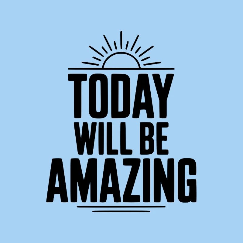 Today Will Be Amazing
