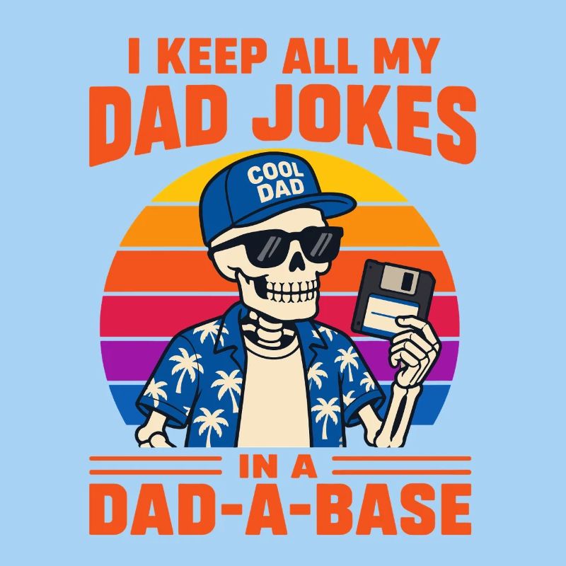 I Keep All My Dad Jokes in A Dad-a-Base Skeleton 