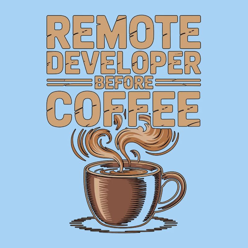 Remote Developer Before Remote Coder Coffee Lover