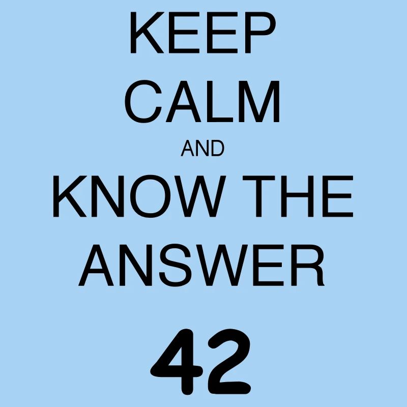 KEEP CALM AND KNOW THE ANSWER 42