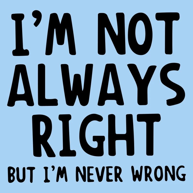 im not always right but im never wrong