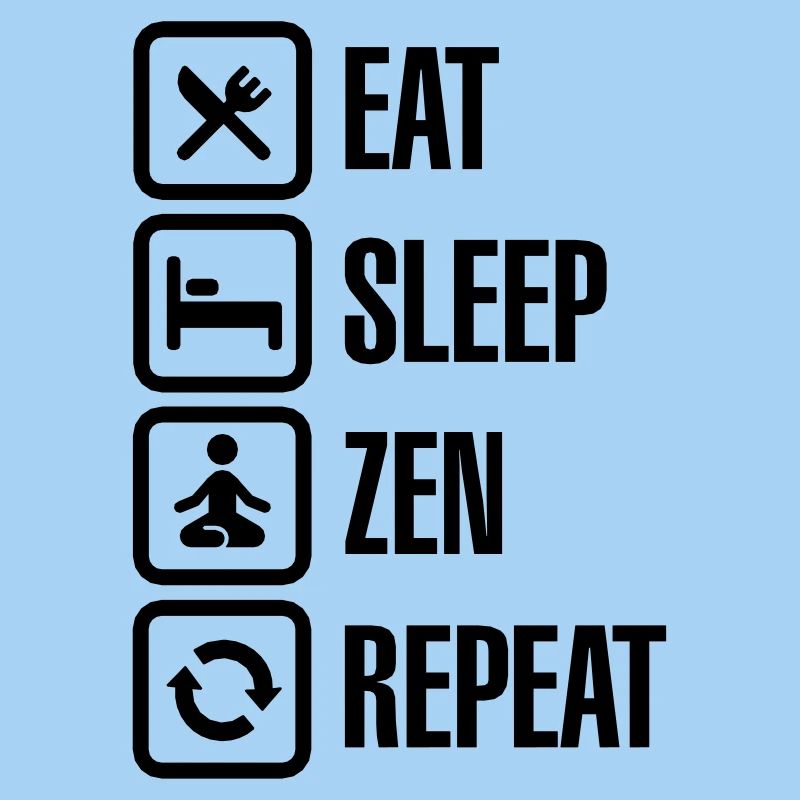 Eat - sleep - zen - repeat