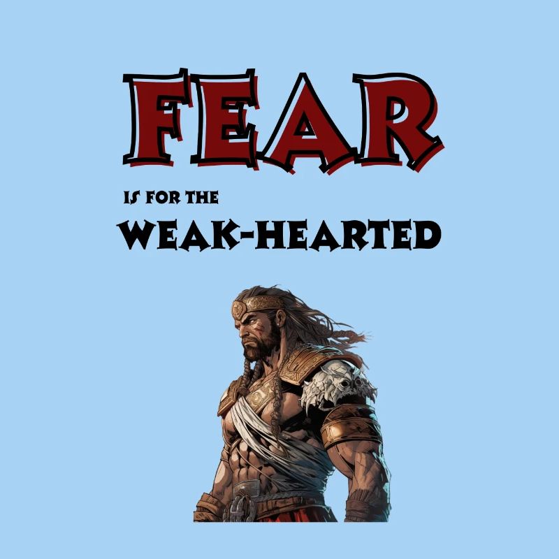 Fear is for the weak-hearted.