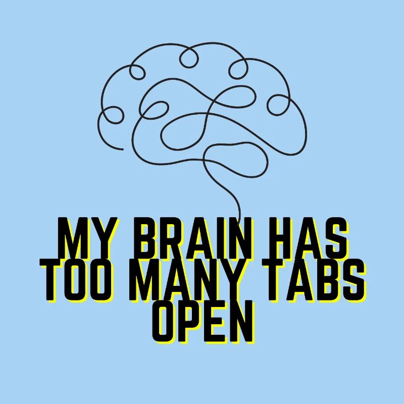 My Brain Has Too Many Tabs Open - Funny Quote
