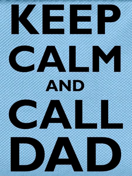 Keep Calm & Call Dad