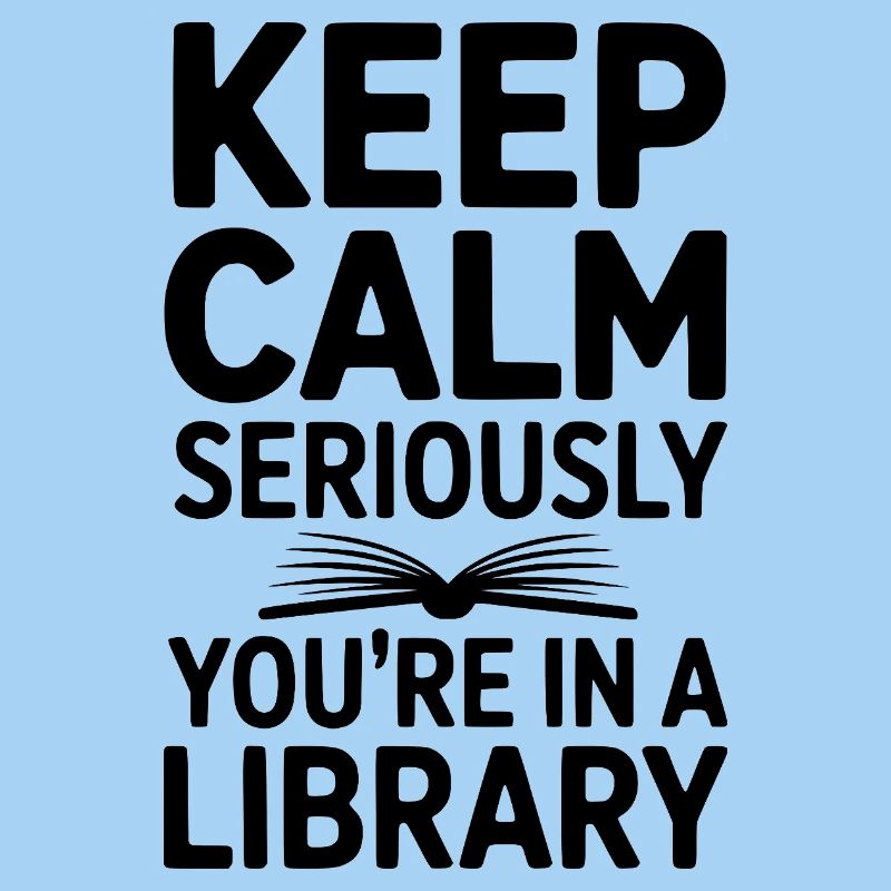 Keep Calm Seriously You’re in a Library