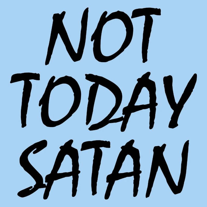 Not today satan