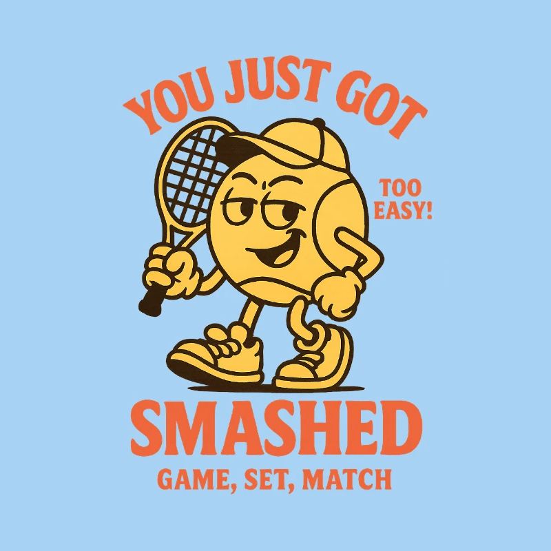 YOU JUST GOT SMASHED