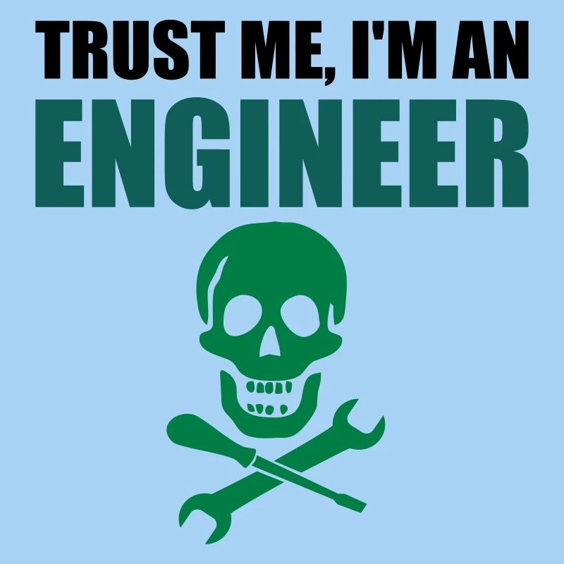 Trust me, I'm an Engineer.