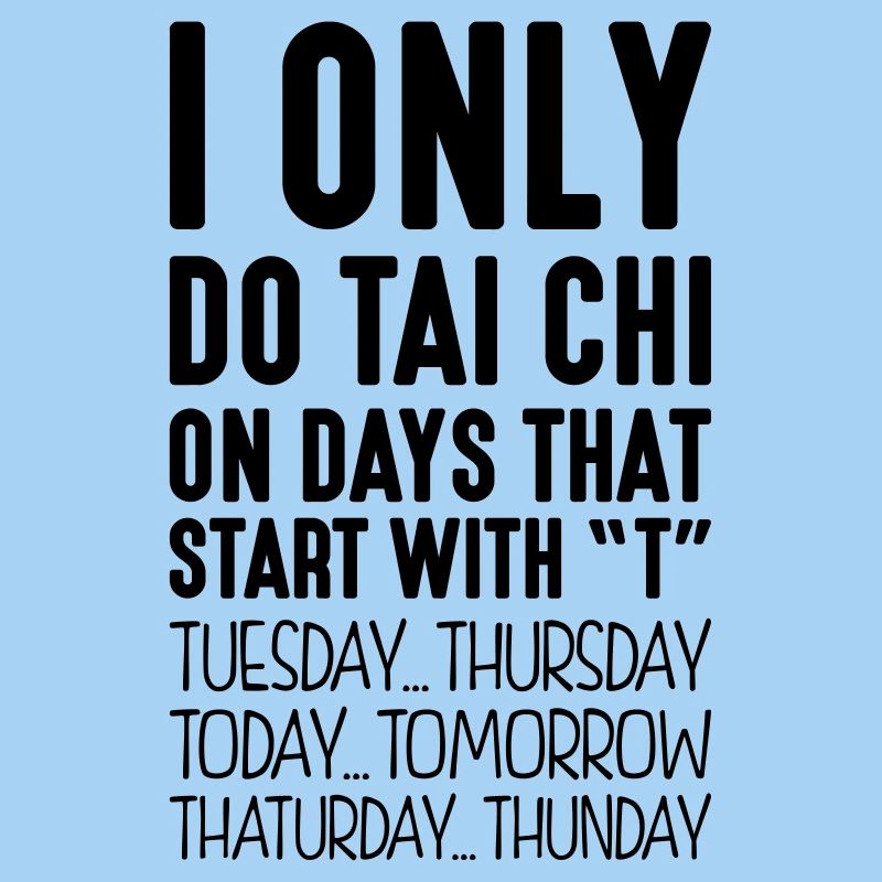 i only do tai chi on days that end in t