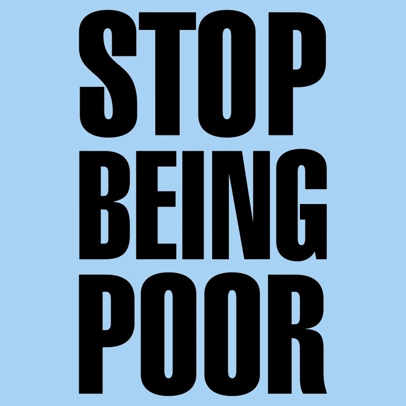 Stop being poor