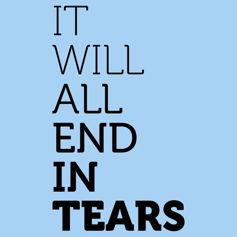 It Will All End In Tears