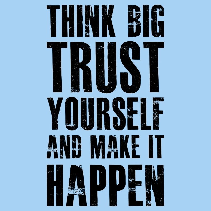 think big trust yourself and make it happen