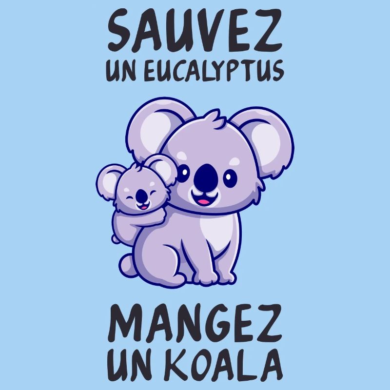Save a eucalyptus, eat a koala.