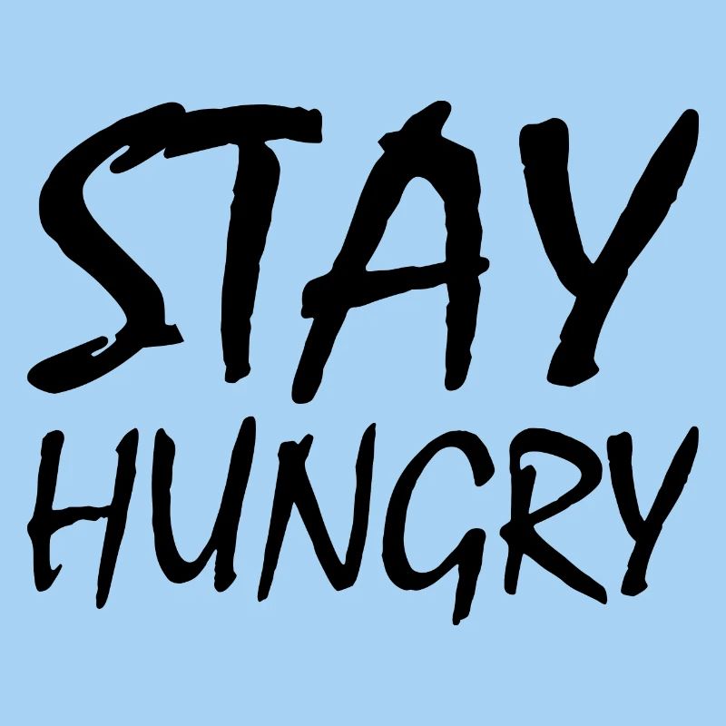Stay hungry