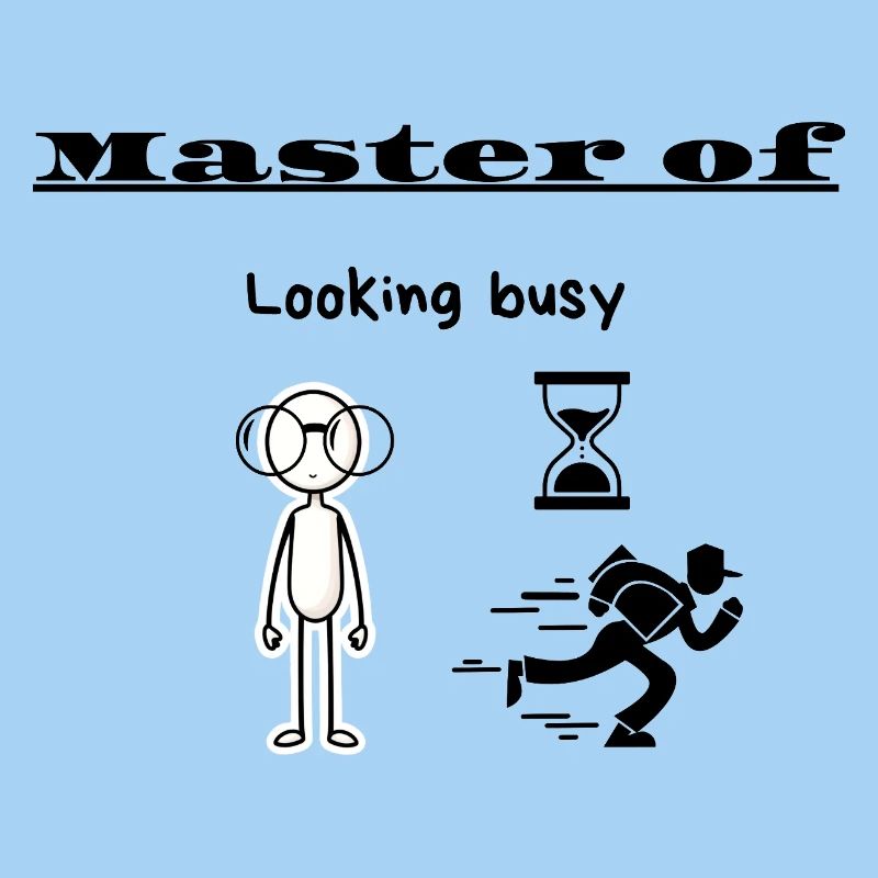 Master of Looking busy