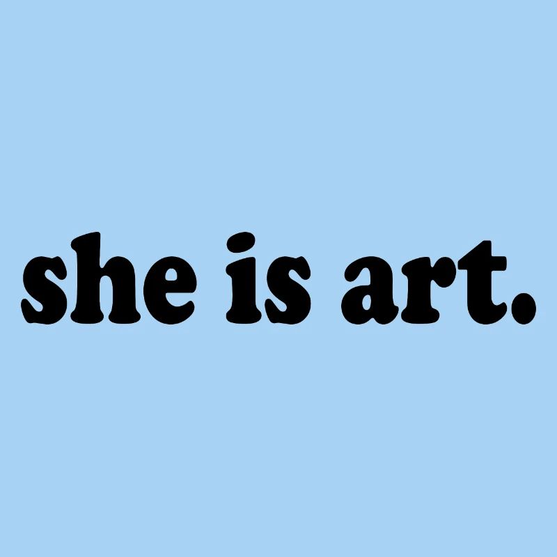 She is art