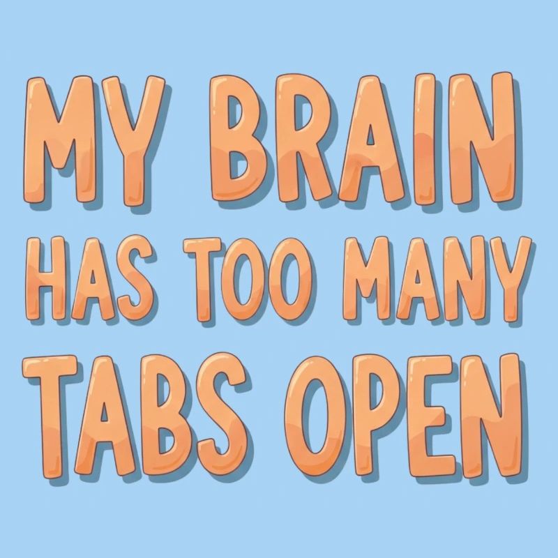 My Brain Has Too Many Tabs Open