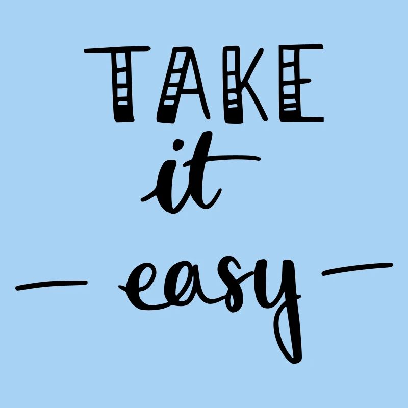 take it easy