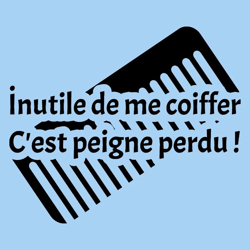 INUTILE DE ME COIFFER C'EST PEIGNE PERDU ! 