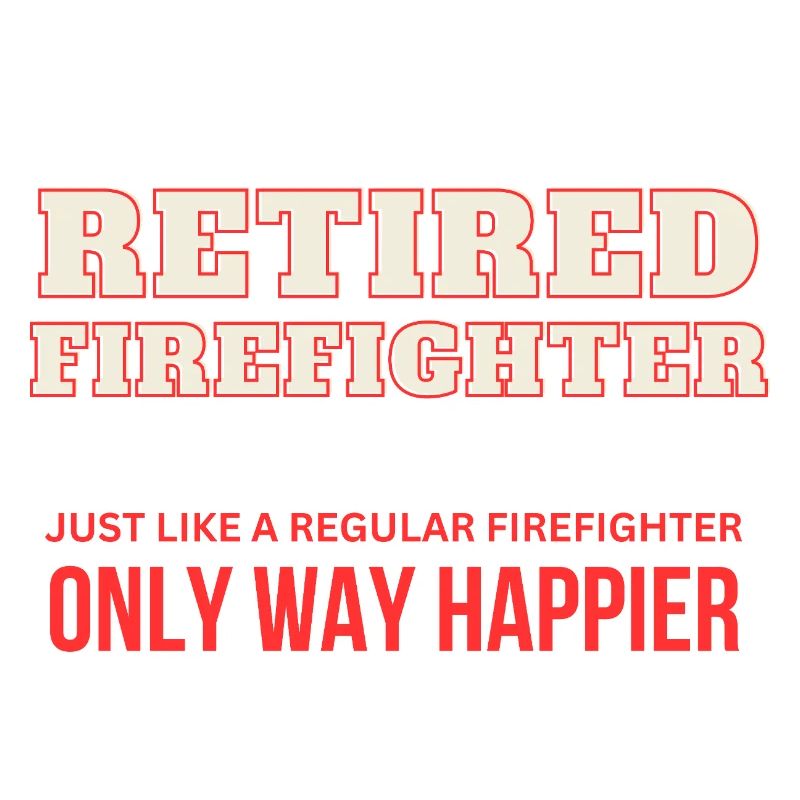 Retired Firefighter - Only Way Happier