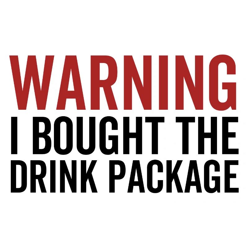 Warning I Bought The Drink Package