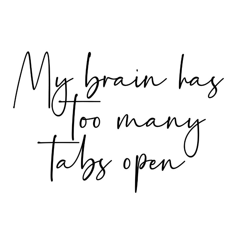 My brain has too many tabs open
