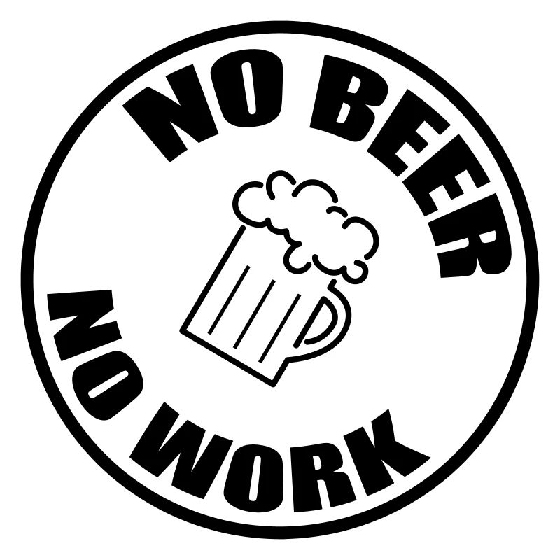 Pas de bière Pas de travail - Alcool