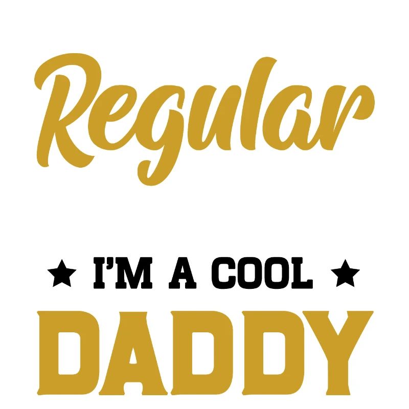 I'm not a regular daddy I'm a cool daddy