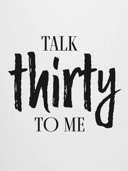 talk thirty to me