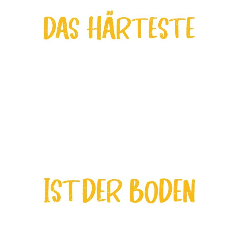 Boulder Spruch Härteste am Bouldern ist der Boden
