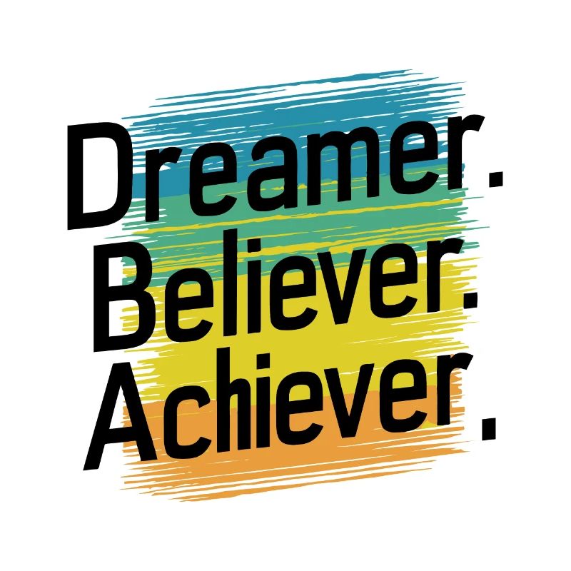 DREAMER. BELIEVER. ACHIEVER.