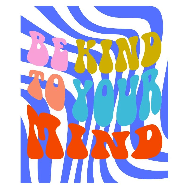 BE KIND TO YOUR MIND
