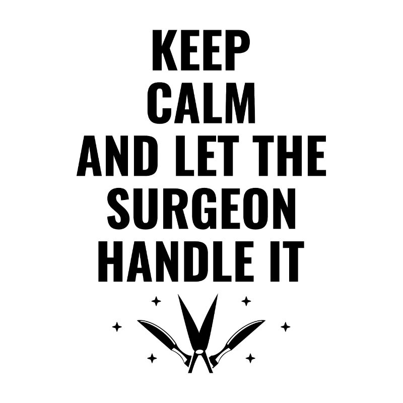 Keep Calm And Let The Surgeon Handle It Surgical S