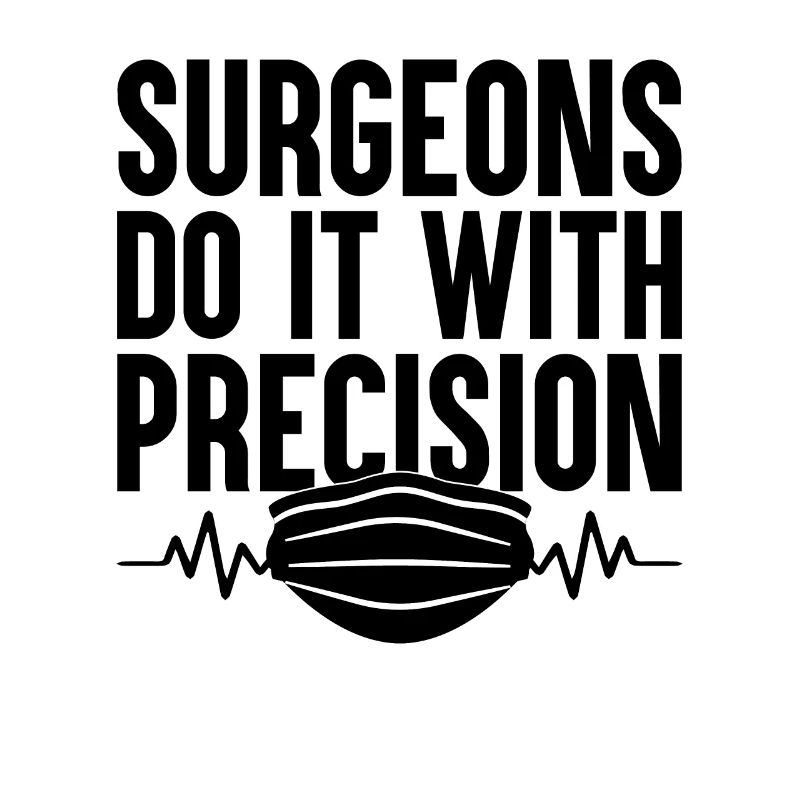 Surgeons Do It With Precision Surgeon Surgical Sur