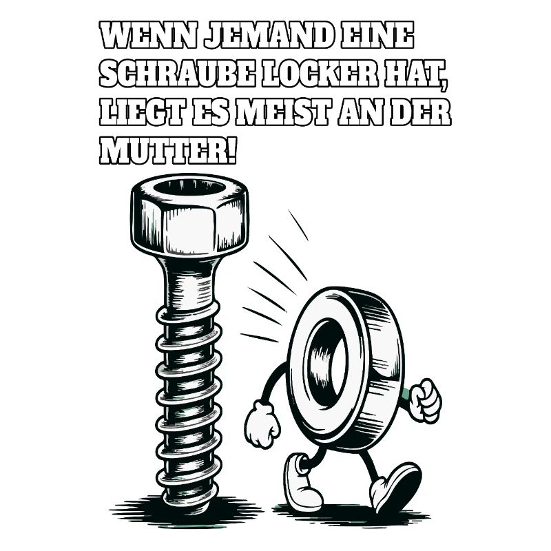 Wenn jemand eine Schraube locker hat Mutter Spruch