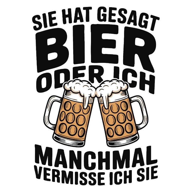 Sie hat gesagt: Bier oder ich. Ich vermisse Sie