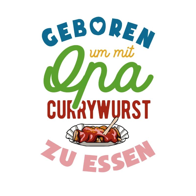 Geboren um mit Opa Currywurst zu essen
