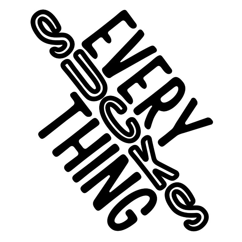 Everything sucks - or does it???