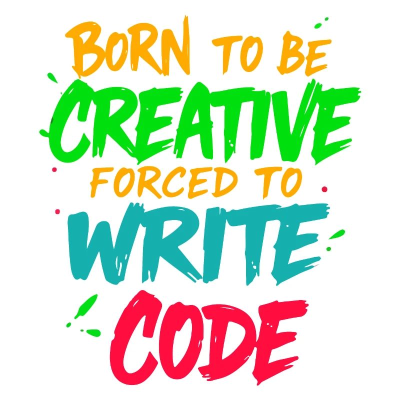 Born to be Creative Forced to write code t-shirt