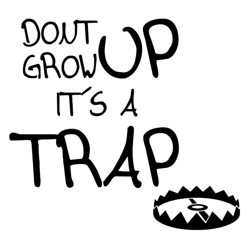 dont grow up its a tra*