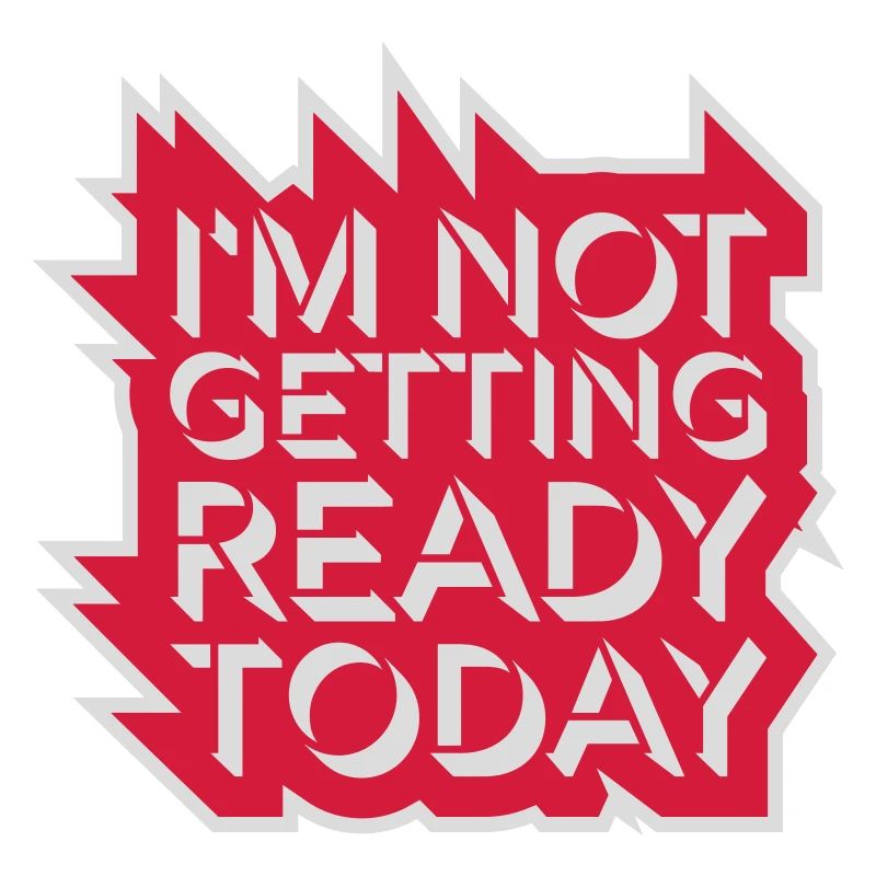 not getting ready today