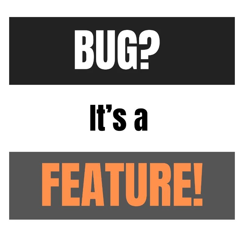 Bug? It’s a Feature!
