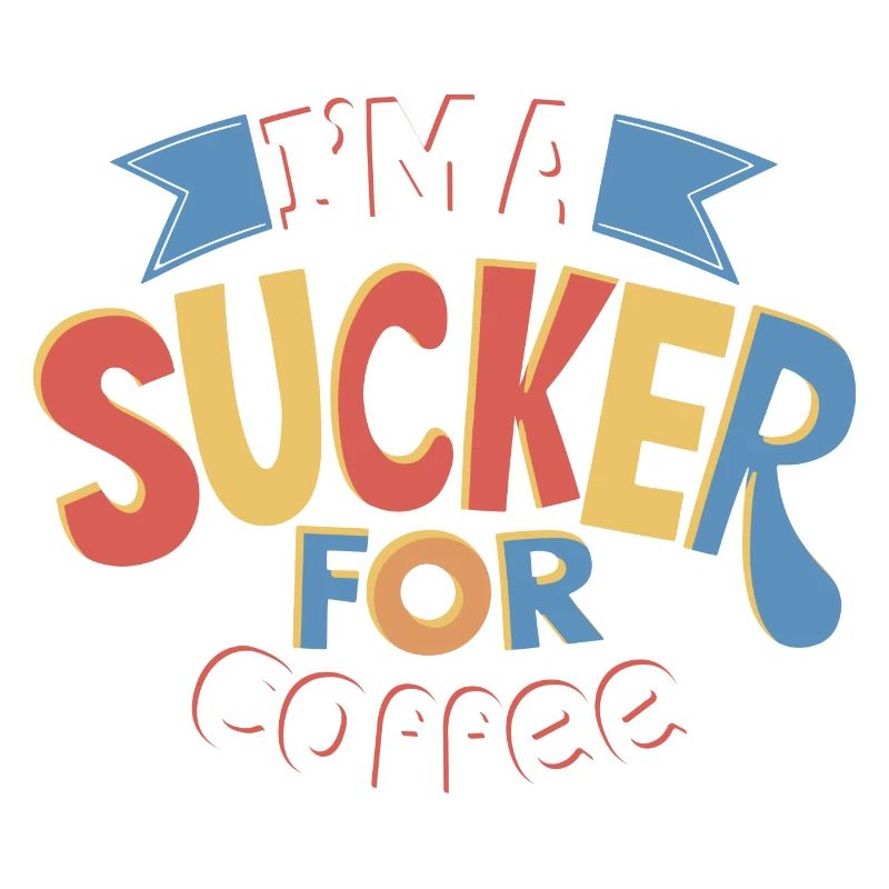 I'm A Sucker For Coffee Fun Typography Design