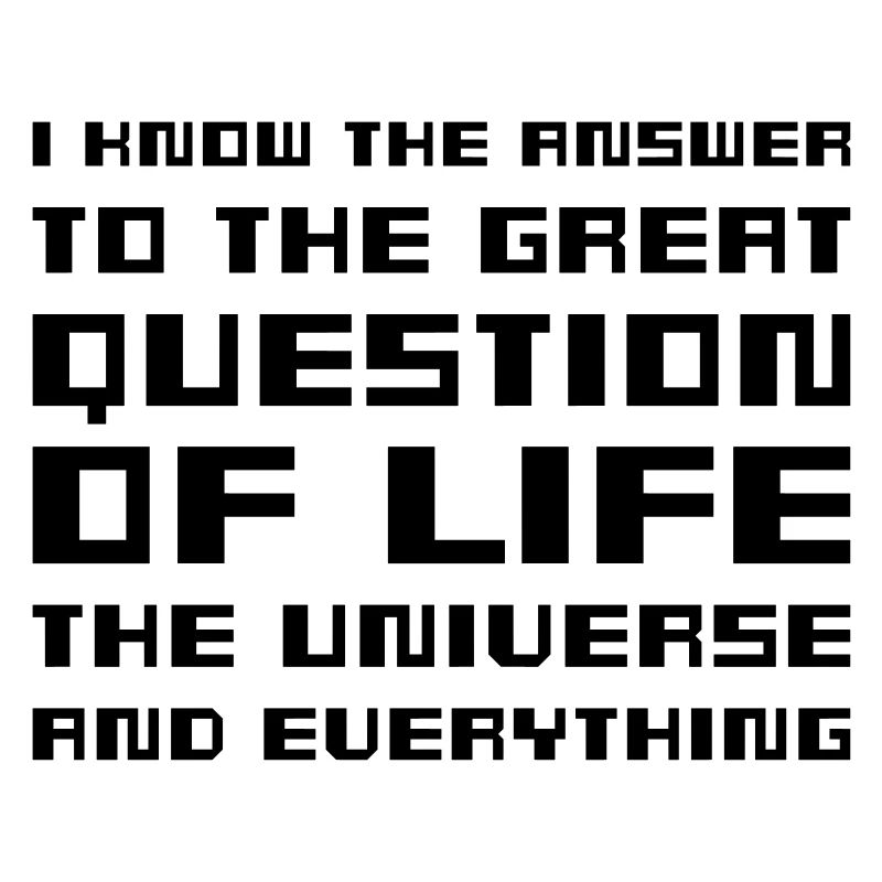 I know the answer - Hitchhiker's Guide