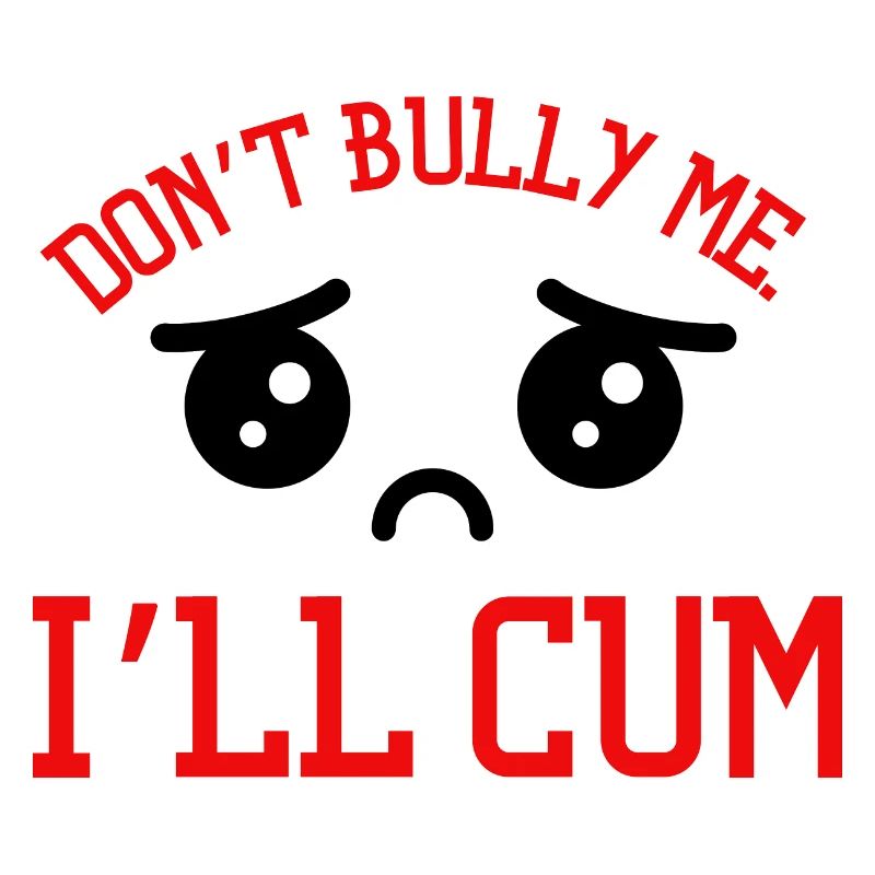 Don't Bully Me I'll Come