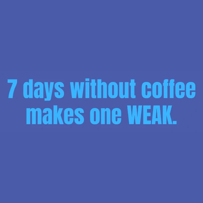 7 Days Without Coffee Makes One Weak Funny Quotes