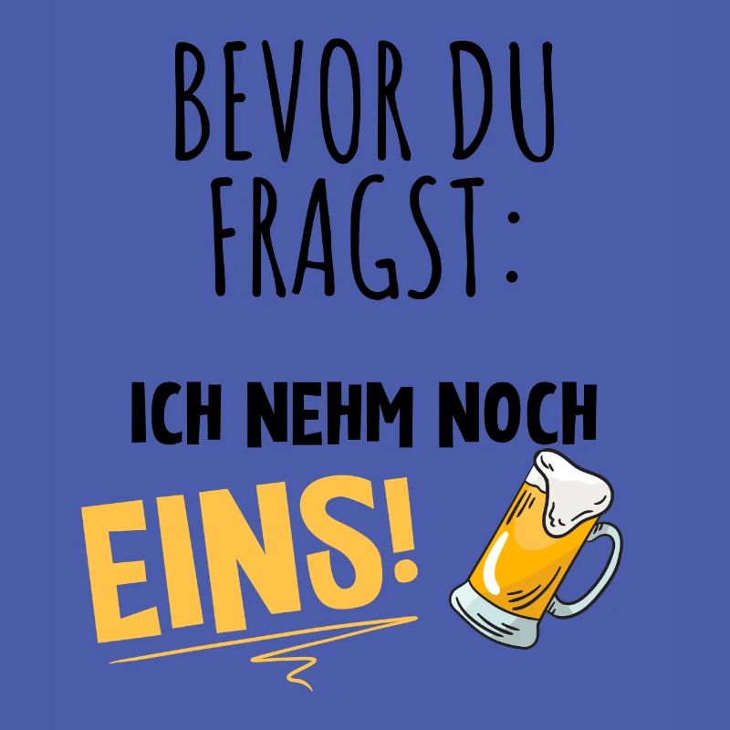 bevor du fragst ich nimm noch eins Bier