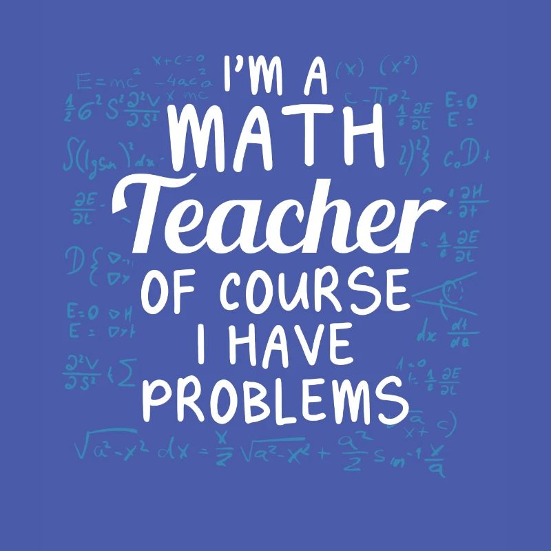 Funny math teacher Of course I have problems